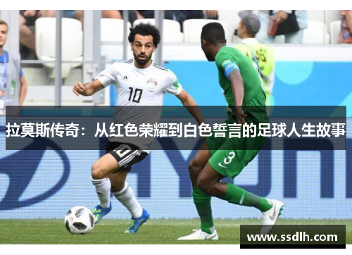 拉莫斯传奇:从红色荣耀到白色誓言的足球人生故事 拉莫斯传奇:从红色荣耀到白色誓言的足球人生故事